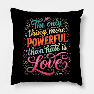 the-only-thing-more-powerful-than-hate-is-love Pillow
