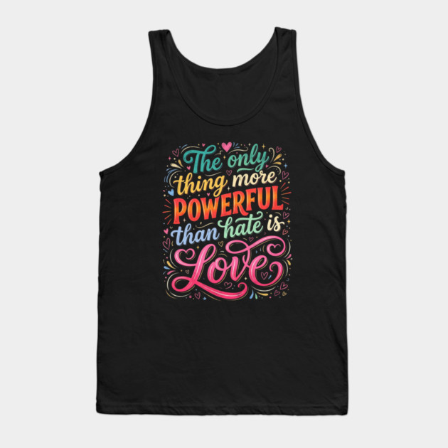 the-only-thing-more-powerful-than-hate-is-love Tank Top by Creatifly Graphic Tees