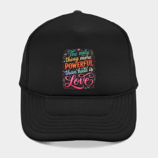 the-only-thing-more-powerful-than-hate-is-love Hat