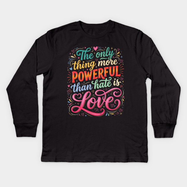 the-only-thing-more-powerful-than-hate-is-love Kids Long Sleeve T-Shirt by Creatifly Graphic Tees
