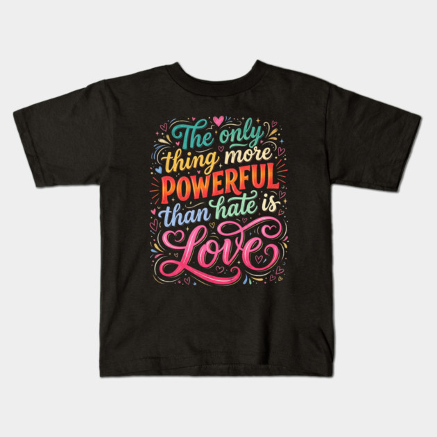 the-only-thing-more-powerful-than-hate-is-love Kids T-Shirt by Creatifly Graphic Tees