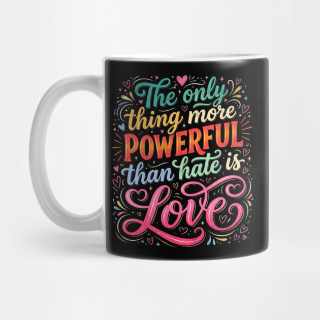 the-only-thing-more-powerful-than-hate-is-love by Creatifly Graphic Tees