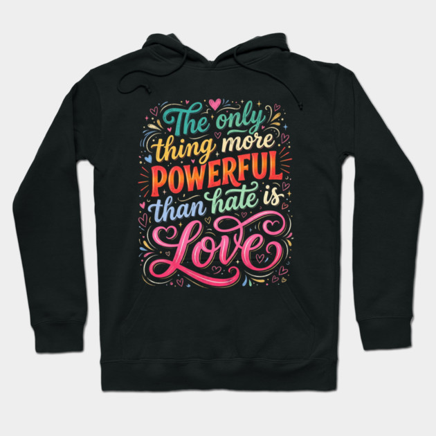 the-only-thing-more-powerful-than-hate-is-love Hoodie by Creatifly Graphic Tees
