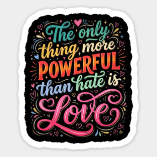 the-only-thing-more-powerful-than-hate-is-love Sticker