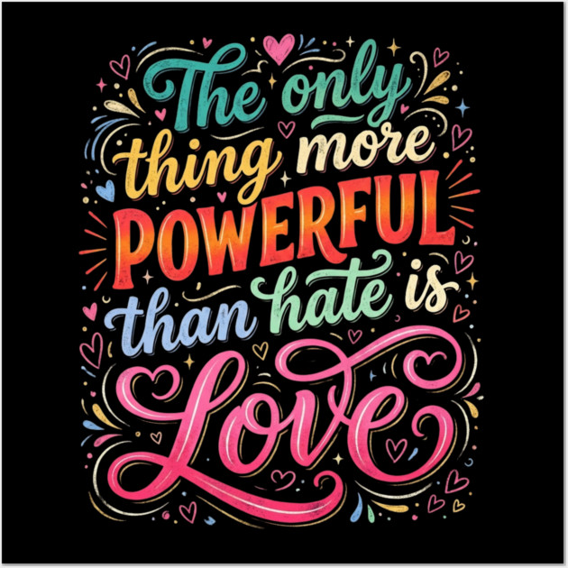 the-only-thing-more-powerful-than-hate-is-love Wall Art by Creatifly Graphic Tees