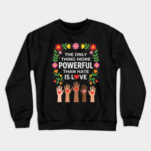the-only-thing-more-powerful-than-hate-is-love Crewneck Sweatshirt