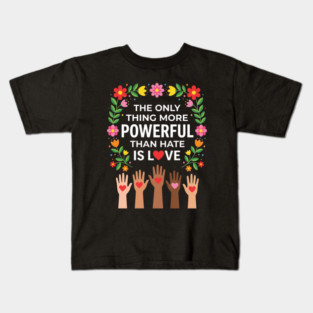 the-only-thing-more-powerful-than-hate-is-love Kids T-Shirt