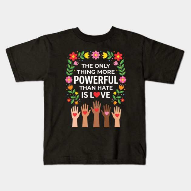 the-only-thing-more-powerful-than-hate-is-love Kids T-Shirt by Creatifly Graphic Tees