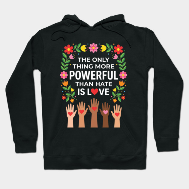 the-only-thing-more-powerful-than-hate-is-love Hoodie by Creatifly Graphic Tees