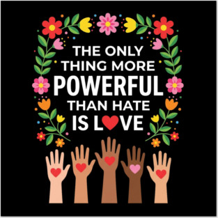 the-only-thing-more-powerful-than-hate-is-love Posters and Art