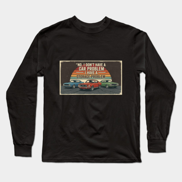 No-I-Don't-Have-a-car-Problem-I-Have-a-Storage-Problem Long Sleeve T-Shirt by Creatifly Graphic Tees