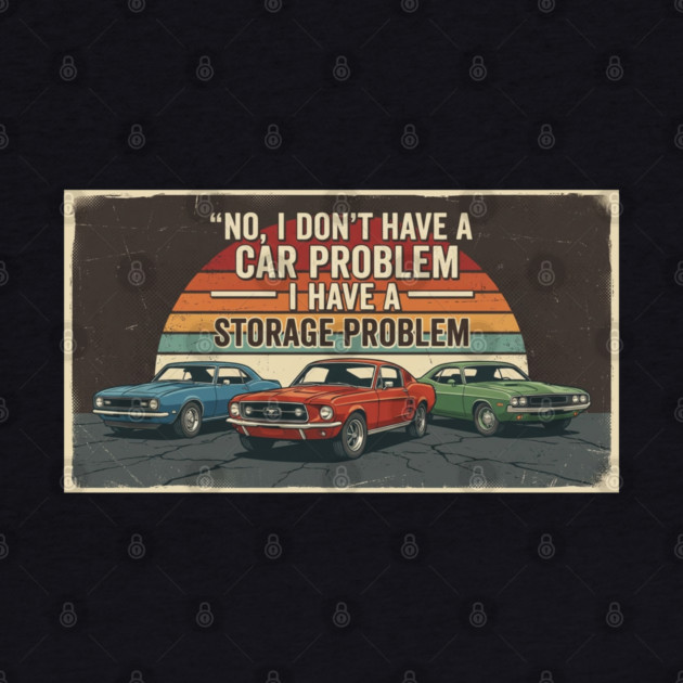 No-I-Don't-Have-a-car-Problem-I-Have-a-Storage-Problem by Creatifly Graphic Tees