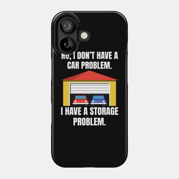 No-I-Don't-Have-a-car-Problem-I-Have-a-Storage-Problem Phone Case by Creatifly Graphic Tees