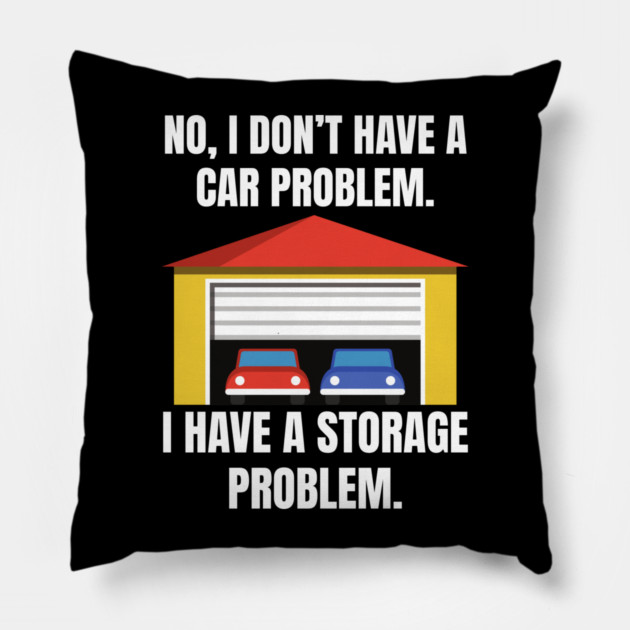 No-I-Don't-Have-a-car-Problem-I-Have-a-Storage-Problem Pillow by Creatifly Graphic Tees