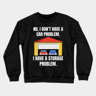 No-I-Don't-Have-a-car-Problem-I-Have-a-Storage-Problem Crewneck Sweatshirt