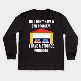 No-I-Don't-Have-a-car-Problem-I-Have-a-Storage-Problem Kids Long Sleeve T-Shirt