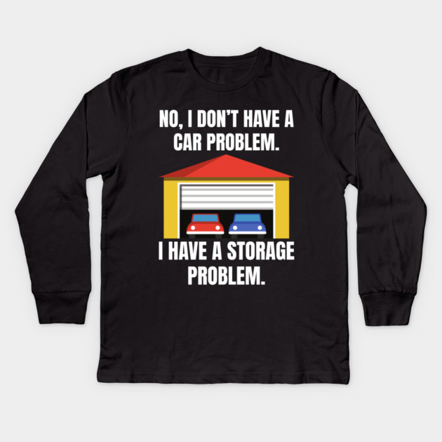 No-I-Don't-Have-a-car-Problem-I-Have-a-Storage-Problem Kids Long Sleeve T-Shirt by Creatifly Graphic Tees