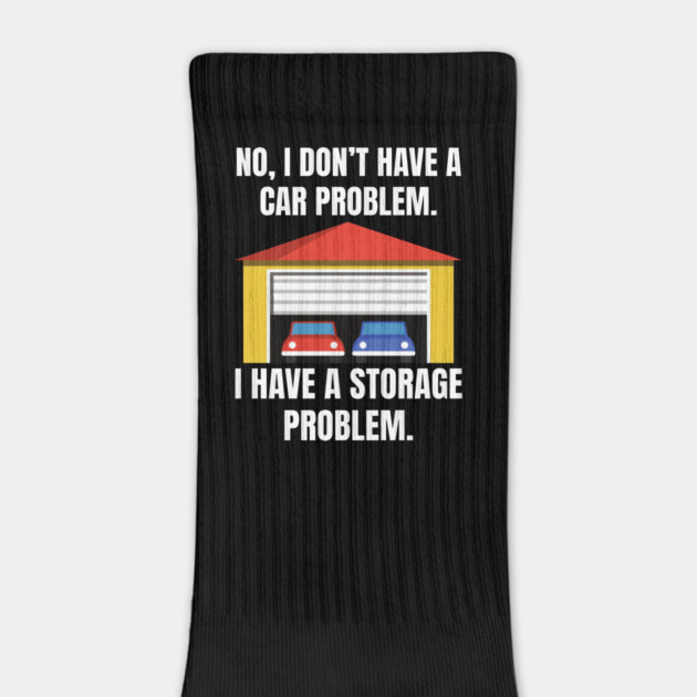 No-I-Don't-Have-a-car-Problem-I-Have-a-Storage-Problem by Creatifly Graphic Tees