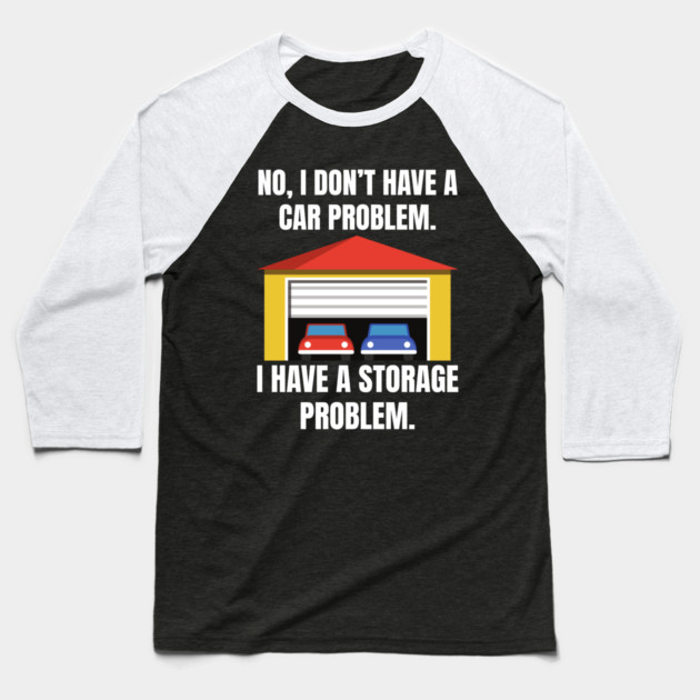 No-I-Don't-Have-a-car-Problem-I-Have-a-Storage-Problem Baseball T-Shirt by Creatifly Graphic Tees