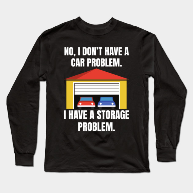 No-I-Don't-Have-a-car-Problem-I-Have-a-Storage-Problem Long Sleeve T-Shirt by Creatifly Graphic Tees