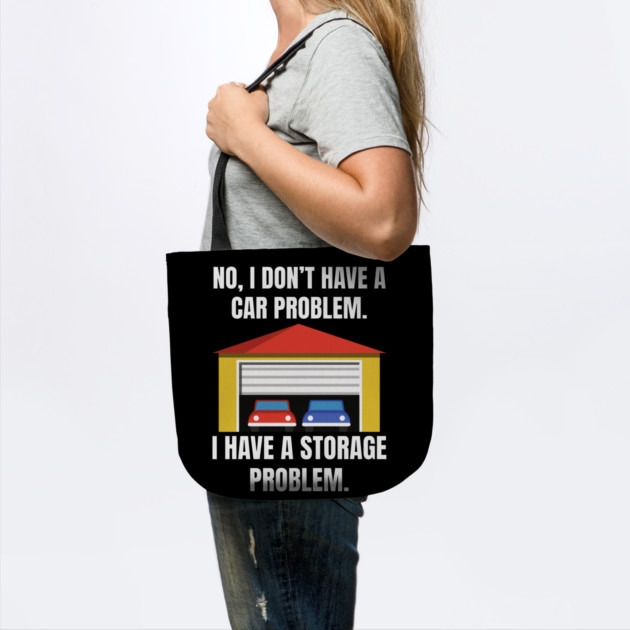 No-I-Don't-Have-a-car-Problem-I-Have-a-Storage-Problem by Creatifly Graphic Tees