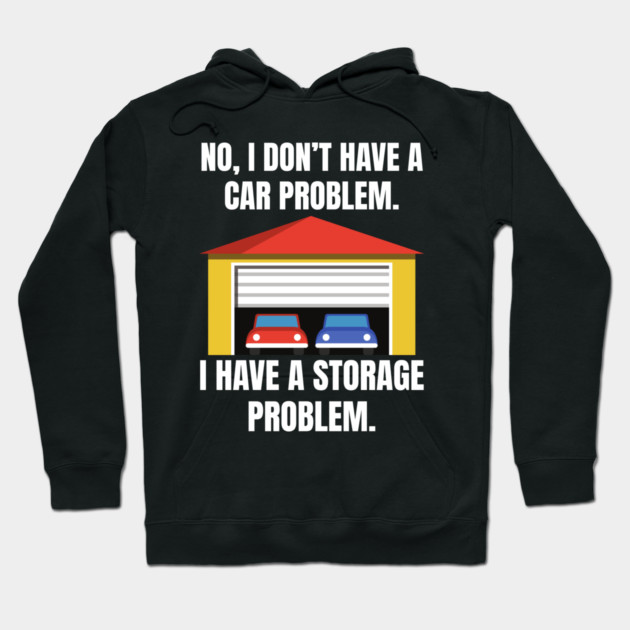No-I-Don't-Have-a-car-Problem-I-Have-a-Storage-Problem Hoodie by Creatifly Graphic Tees