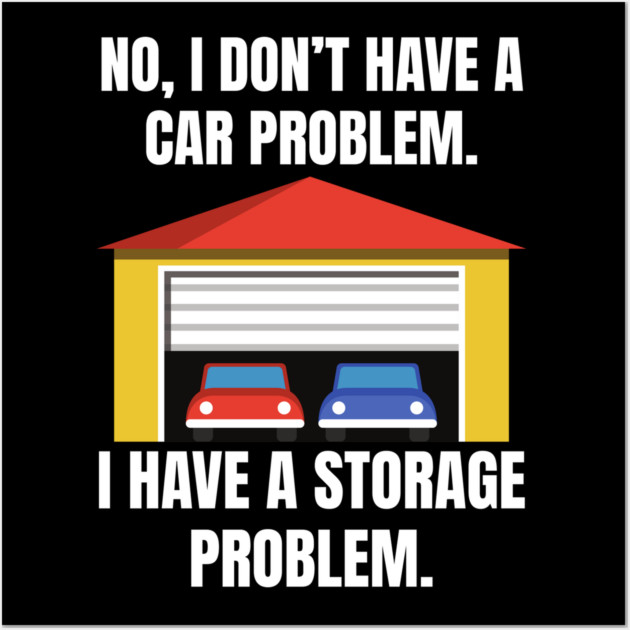 No-I-Don't-Have-a-car-Problem-I-Have-a-Storage-Problem Wall Art by Creatifly Graphic Tees