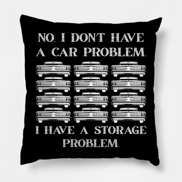 No-I-Don't-Have-a-car-Problem-I-Have-a-Storage-Problem Pillow by Creatifly Graphic Tees
