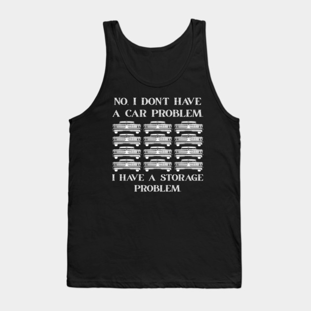 No-I-Don't-Have-a-car-Problem-I-Have-a-Storage-Problem Tank Top by Creatifly Graphic Tees