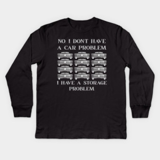 No-I-Don't-Have-a-car-Problem-I-Have-a-Storage-Problem Kids Long Sleeve T-Shirt