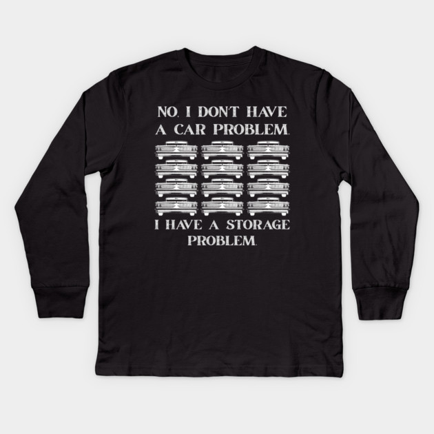 No-I-Don't-Have-a-car-Problem-I-Have-a-Storage-Problem Kids Long Sleeve T-Shirt by Creatifly Graphic Tees