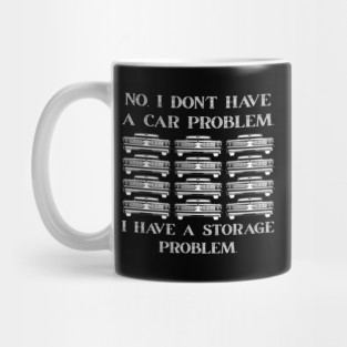 No-I-Don't-Have-a-car-Problem-I-Have-a-Storage-Problem Mug