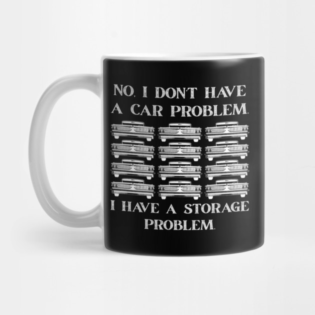 No-I-Don't-Have-a-car-Problem-I-Have-a-Storage-Problem by Creatifly Graphic Tees