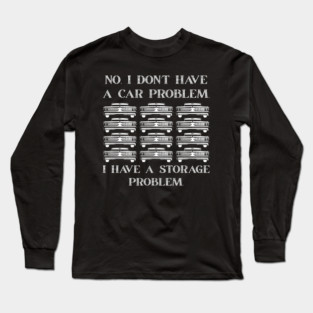 No-I-Don't-Have-a-car-Problem-I-Have-a-Storage-Problem Long Sleeve T-Shirt