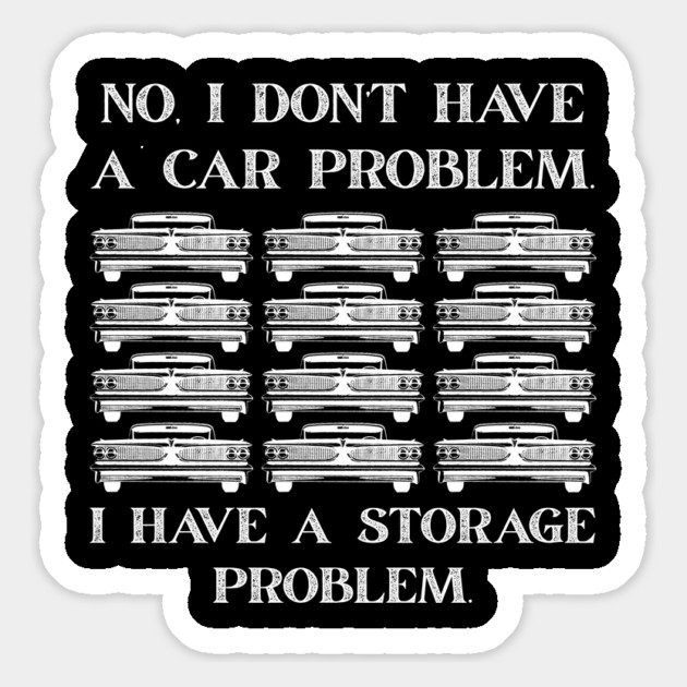 No-I-Don't-Have-a-car-Problem-I-Have-a-Storage-Problem Magnet by Creatifly Graphic Tees