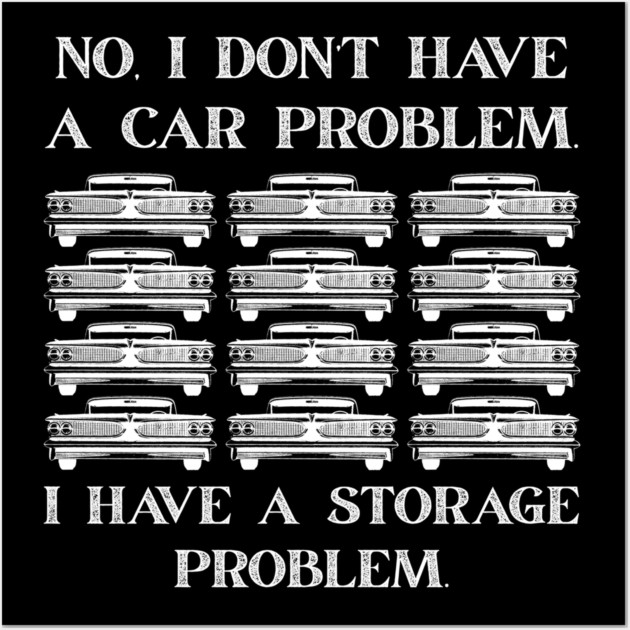 No-I-Don't-Have-a-car-Problem-I-Have-a-Storage-Problem Wall Art by Creatifly Graphic Tees