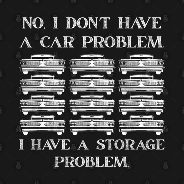 No-I-Don't-Have-a-car-Problem-I-Have-a-Storage-Problem by Creatifly Graphic Tees