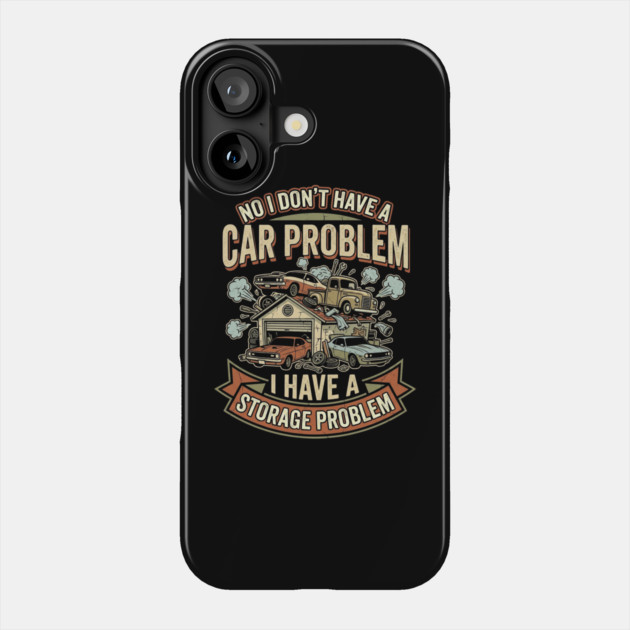No-I-Don't-Have-a-car-Problem-I-Have-a-Storage-Problem Phone Case by Creatifly Graphic Tees