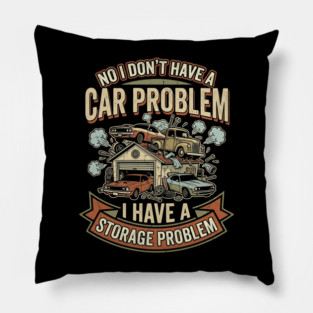 No-I-Don't-Have-a-car-Problem-I-Have-a-Storage-Problem Pillow