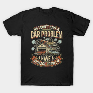 No-I-Don't-Have-a-car-Problem-I-Have-a-Storage-Problem T-Shirt