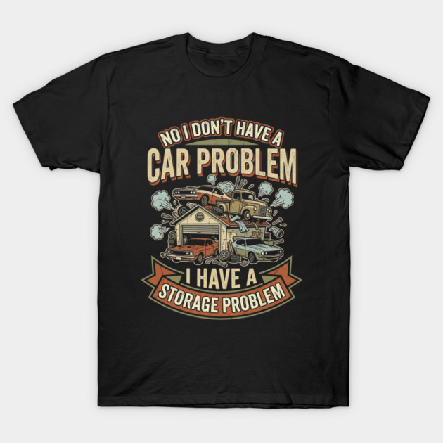 No-I-Don't-Have-a-car-Problem-I-Have-a-Storage-Problem T-Shirt by Creatifly Graphic Tees