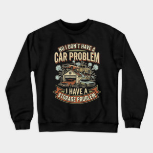 No-I-Don't-Have-a-car-Problem-I-Have-a-Storage-Problem Crewneck Sweatshirt
