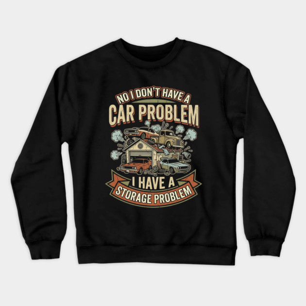 No-I-Don't-Have-a-car-Problem-I-Have-a-Storage-Problem Crewneck Sweatshirt by Creatifly Graphic Tees