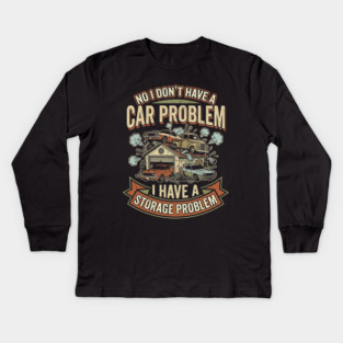 No-I-Don't-Have-a-car-Problem-I-Have-a-Storage-Problem Kids Long Sleeve T-Shirt