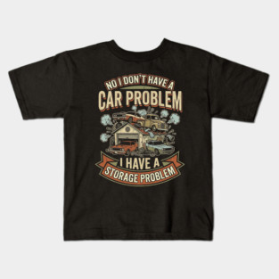 No-I-Don't-Have-a-car-Problem-I-Have-a-Storage-Problem Kids T-Shirt