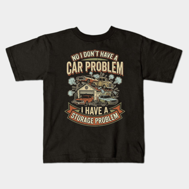 No-I-Don't-Have-a-car-Problem-I-Have-a-Storage-Problem Kids T-Shirt by Creatifly Graphic Tees