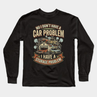 No-I-Don't-Have-a-car-Problem-I-Have-a-Storage-Problem Long Sleeve T-Shirt