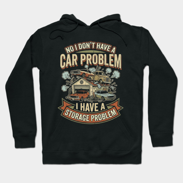 No-I-Don't-Have-a-car-Problem-I-Have-a-Storage-Problem Hoodie by Creatifly Graphic Tees