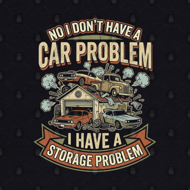 No-I-Don't-Have-a-car-Problem-I-Have-a-Storage-Problem by Creatifly Graphic Tees