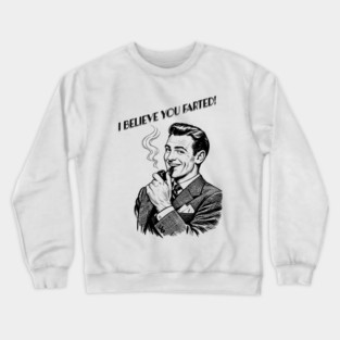 I believe you farted! Crewneck Sweatshirt